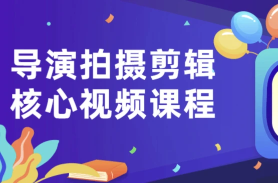 导演拍摄剪辑核心视频课程
